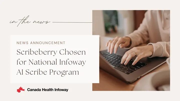 Scribeberry Chosen for Canada’s National Infoway AI Scribe Program, Here’s What It Means for Your Practice